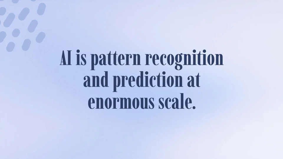 A slide from a lecture on AI: AI is pattern recognition and prediction at enormous scale